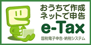 おうちで作業 ネットで申告
e-Tax
国税電子申告・納税システム